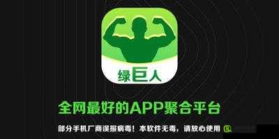 APP 聚合绿巨人黑科技：畅享无限精彩